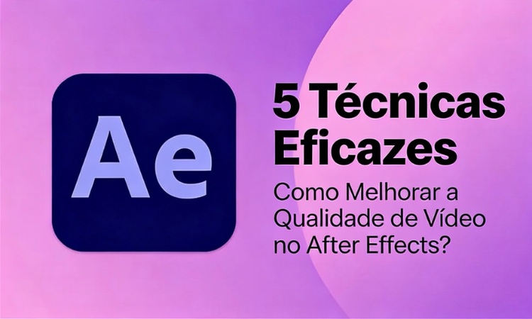 como melhorar a qualidade de vídeo no after effects